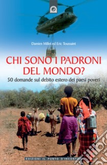 Chi sono i padroni del mondo? 50 domande sul debito estero dei Paesi poveri libro di Millet Damien; Toussaint Eric