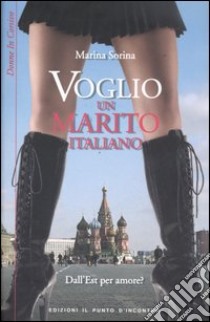 Voglio un marito italiano. Dall'Est per amore? libro di Sorina Marina