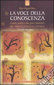 La voce della conoscenza. Guida pratica alla pace interiore libro di Ruiz Miguel; Mills Janet