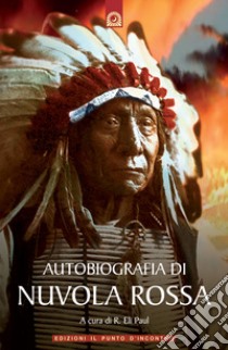 Autobiografia di Nuvola Rossa. Capo guerriero Oglala libro di Paul R. E. (cur.)