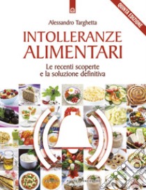 Intolleranze alimentari. Le recenti scoperte e la soluzione definitiva libro di Targhetta Alessandro