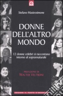 Donne dell'altro mondo. Dodici donne celebri si raccontano intorno al soprannaturale libro di Mastrosimone Stefano