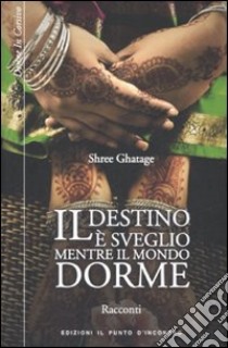 Il destino è sveglio mentre il mondo dorme libro di Ghatage Shree