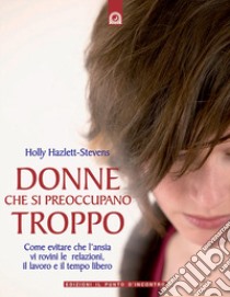 Donne che si preoccupano troppo libro di Hazlett-Stevens Holly