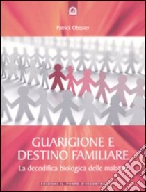 Guarigione e destino familiare. La decodifica biologica delle malattie libro di Obissier Patrick