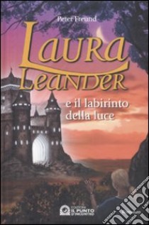 Laura Leander e il labirinto della luce libro di Freund Peter