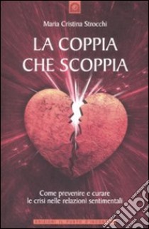 La coppia che scoppia. Come prevenire e curare le crisi nelle relazioni sentimentali libro di Strocchi Maria Cristina