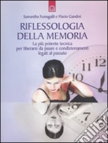 Riflessologia della memoria. La più potente tecnica per liberarsi da paure e condizionamenti legati al passato libro di Fumagalli Samantha; Gandini Flavio