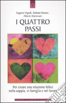 I Quattro passi. Per creare una relazione felice nella coppia, in famiglia e nel lavoro libro di Vignali Eugenio; Muraro Stefania; Mantovani Alberto