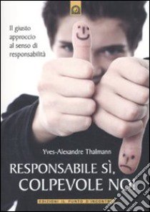 Responsabile sì, colpevole no! Il giusto approccio al senso di responsabilità libro di Thalmann Yves-Alexandre