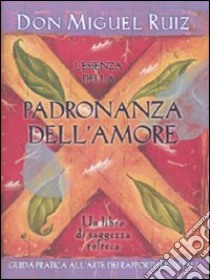 L'Essenza della padronanza dell'amore libro di Ruiz Miguel