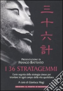 I 36 stratagemmi. L'arte segreta della strategia cinese per trionfare in ogni campo della vita quotidiana libro di Magi G. (cur.)