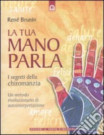 La tua mano parla. I segreti della chiromanzia libro di Brunin René