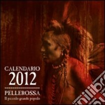 Pellerossa. Il piccolo grande popolo. Calendario 2012 libro