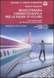 Musicoterapia cinematografica per la paura di volare. Con CD Audio libro di Pagnanelli Roberto