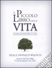 Il piccolo libro della vita. Istruzioni per l'uso libro di Walsch Neale Donald