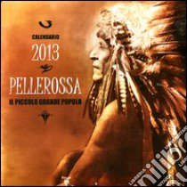 Pellerossa. Il piccolo grande popolo. Calendario 2013. Con poesie pellerossa libro