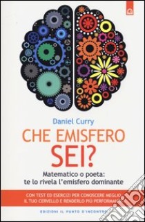 Che emisfero sei? Matematico o poeta: te lo rivela l'emisfero dominante libro di Curry Daniel