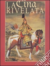 La Cina rivelata. L'Occidente incontra il Celeste Impero libro di Guadalupi Gianni