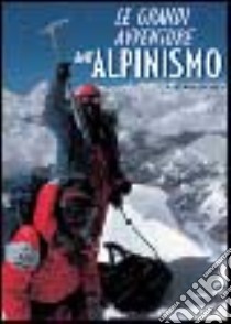 Le grandi avventure dell'alpinismo. Ediz. illustrata libro di Ardito Stefano