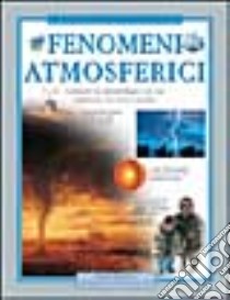 Fenomeni atmosferici. Conoscere la metereologia e le sue influenze sul nostro mondo libro di Kerrod Robin