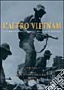 L'altro Vietnam. La guerra attraverso l'obiettivo dei fotografi vietnamiti libro di Page Tim - Niven Douglas - Riley Christopher