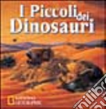 I piccoli dei dinosauri libro di National Geographic Society (cur.)