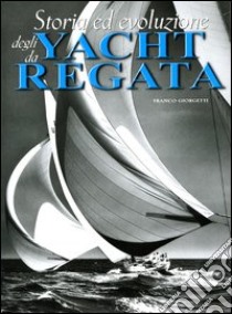 Storia ed evoluzione degli yacht da regata libro di Giorgetti Franco