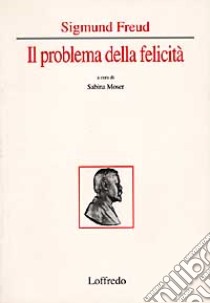 Sigmund Freud, il problema della felicità. Per i Licei e gli Ist. Magistrali libro di Moser Sabina