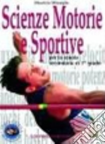 Scienze motorie e sportive. Per le Scuole superiori libro di MISSAGLIA MAURIZIO