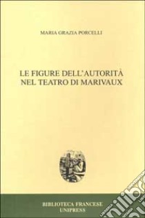 Le figure dell'autorità nel teatro di Marivaux libro di Porcelli M. Grazia