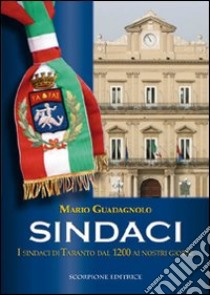 Sindaci. I sindaci di Taranto dal 1200 ai nostri giorni libro di Guadagnolo Mario