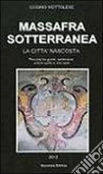 Massafra sotterranea. La città nascosta libro di Mottolese Cosimo