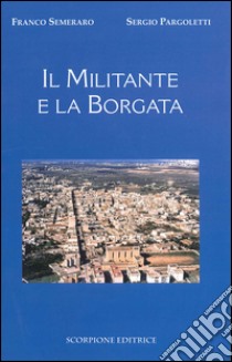 Il militante e la borgata libro di Semeraro Franco; Pargoletti Sergio