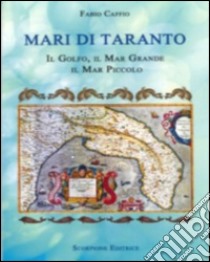 Mari di Taranto. Il Golfo, il mar Grande, il mar Piccolo libro di Caffio Fabio