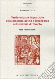 Testimonianze linguistiche della presenza gotica e longobarda nel territorio di Taranto libro di Colizzi Romano