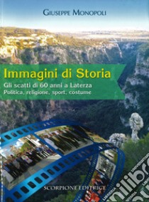 Immagini di storia. Gli scatti di 60 anni a Laterza. Politica, religione, sport, costume libro di Monopoli Giuseppe