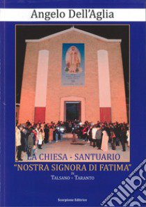 La chiesa-santuario «Nostra Signora di Fatima» in Talsano-Taranto libro di Dell'Aglia Angelo