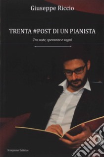 Trenta #post di un pianista. Tra note, speranze e sogni libro di Riccio Giuseppe