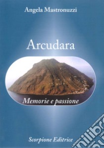 Arcudara. Memorie e passione libro di Mastronuzzi Angela