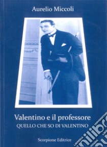 Valentino e il professore. Quello che so di Valentino libro di Miccoli Aurelio