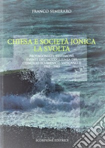 Chiesa e società jonica. La svolta. Protagonisti, testimoni, eventi dell'accoglienza del Concilio Ecumenico Vaticano II 1965 - 1985 libro di Semeraro Franco