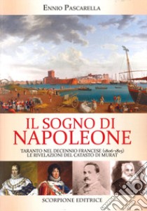 Il sogno di Napoleone. Taranto nel decennio francese (1806-1815). Le rivelazioni del catasto di Murat libro di Pascarella Ennio