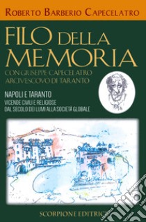 Filo della memoria. Con Giuseppe Capecelatro arcivescovo di Taranto. Napoli e Taranto vicende civili e religiose dal secolo dei lumi alla società globale libro di Barberio Capecelatro Roberto