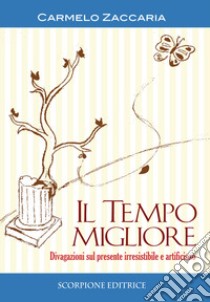 Il tempo migliore. Divagazioni sul presente irresistibile e artificioso libro di Zaccaria Carmelo