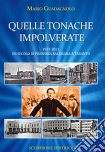 Quelle tonache impolverate. 1921-2021 Un secolo di presenza salesiana a Taranto libro di Guadagnolo Mario