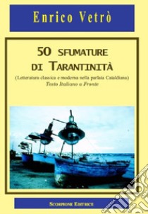 50 sfumature di tarantinità. (letteratura classica e moderna nella parlata Cataldiana) Testo italiano a fronte libro di Vetrò Enrico