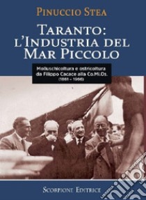 Taranto: l'industria del Mar Piccolo da Filippo Cacace alla Comios (1861-1966) libro di Stea Pinuccio