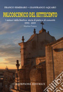 Palcoscenico del Settecento. I restauri della basilica: storie di pietre e di comunità 1993-2019 Martina Franca libro di Semeraro Franco; Aquaro G. (cur.)