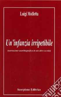 Un'infanzia irripetibile (narrazione autobiografica in un altro secolo) libro di Molfetta Luigi